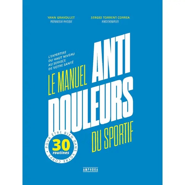 LE MANUEL ANTI-DOULEUR DU SPORTIF - L'EXPERTISE DU HAUT NIVEAU AU SERVICE DE VOTRE SANTE
