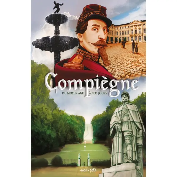 COMPIEGNE, DU MOYEN AGE A NOS JOURS